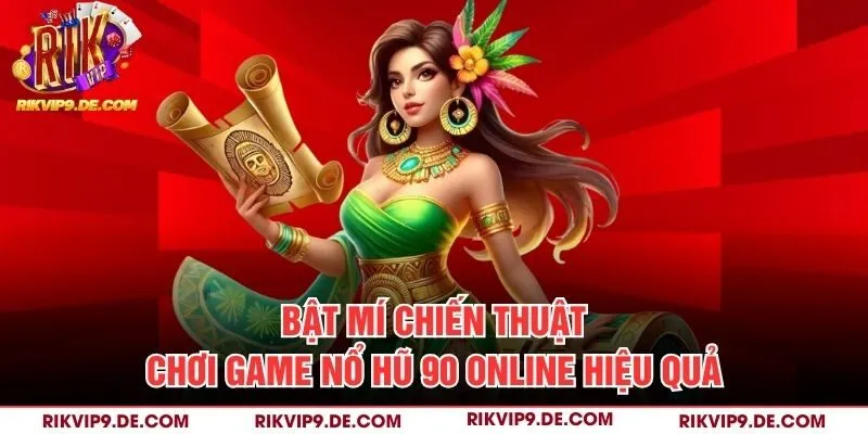 Bật mí chiến thuật chơi game nổ hũ 90 online hiệu quả