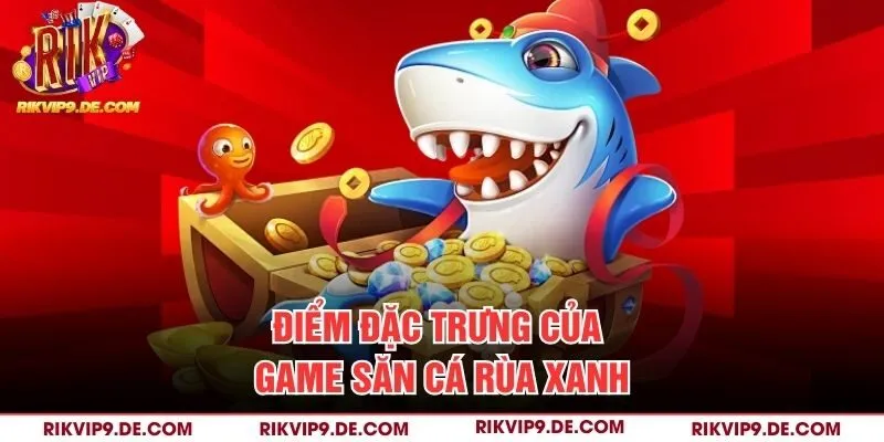 Điểm đặc trưng của game săn cá rùa xanh