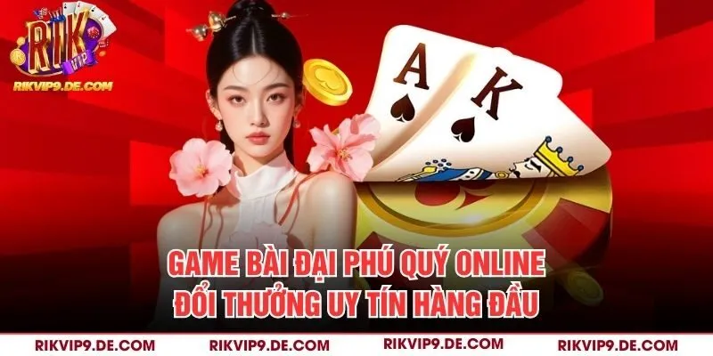 Game bài đại phú quý online đổi thưởng