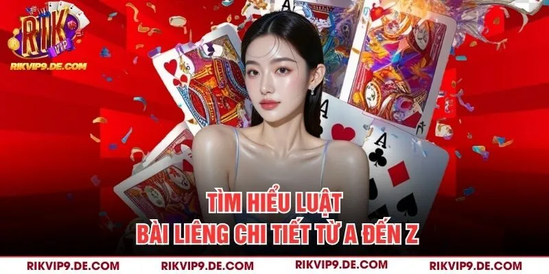 Tìm hiểu luật bài liêng chi tiết từ a đến z