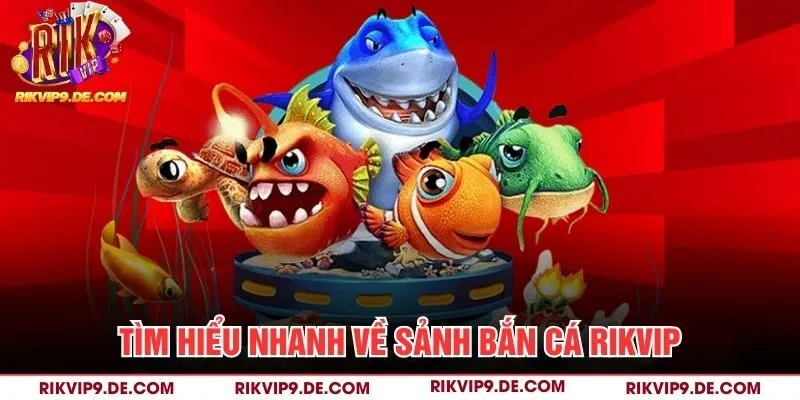 Tìm hiểu nhanh về sảnh bắn cá Rikvip