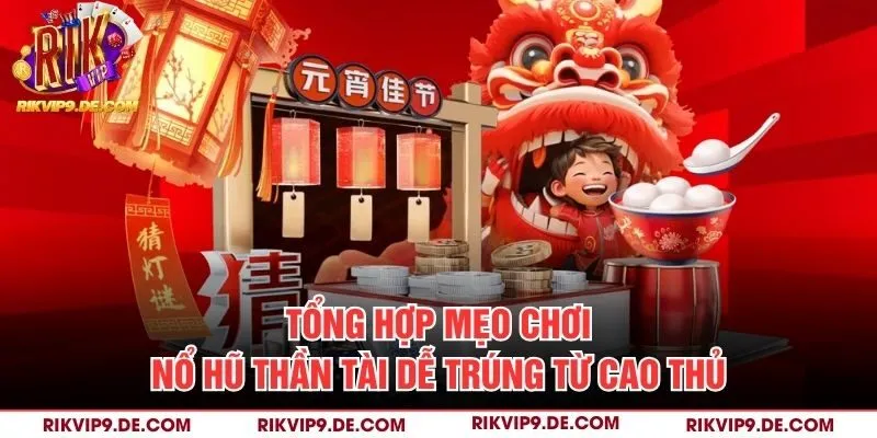 Tổng hợp mẹo chơi nổ hũ Thần Tài dễ trúng từ cao thủ